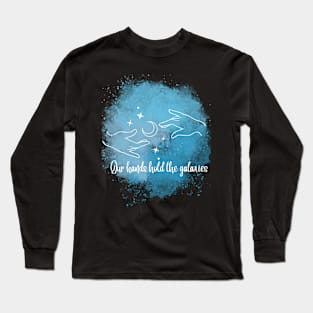 In the cosmic dance, our hands hold the galaxies Long Sleeve T-Shirt